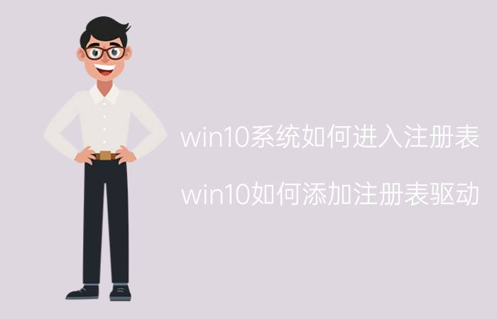 win10系统如何进入注册表 win10如何添加注册表驱动？